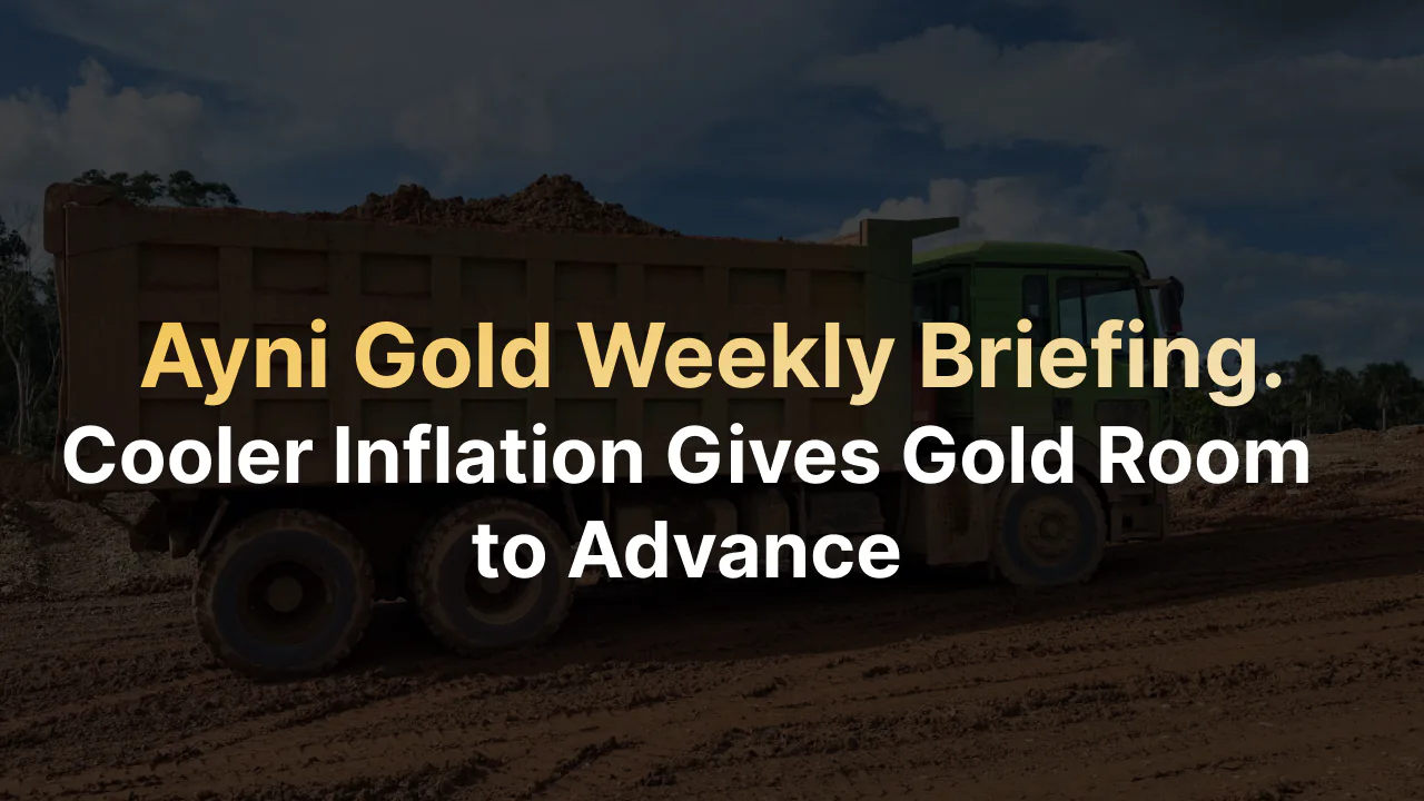 Ayni Gold Weekly Briefing — Cooler Inflation Gives Gold Room to Advance, with a loaded mining haul truck in the background.
